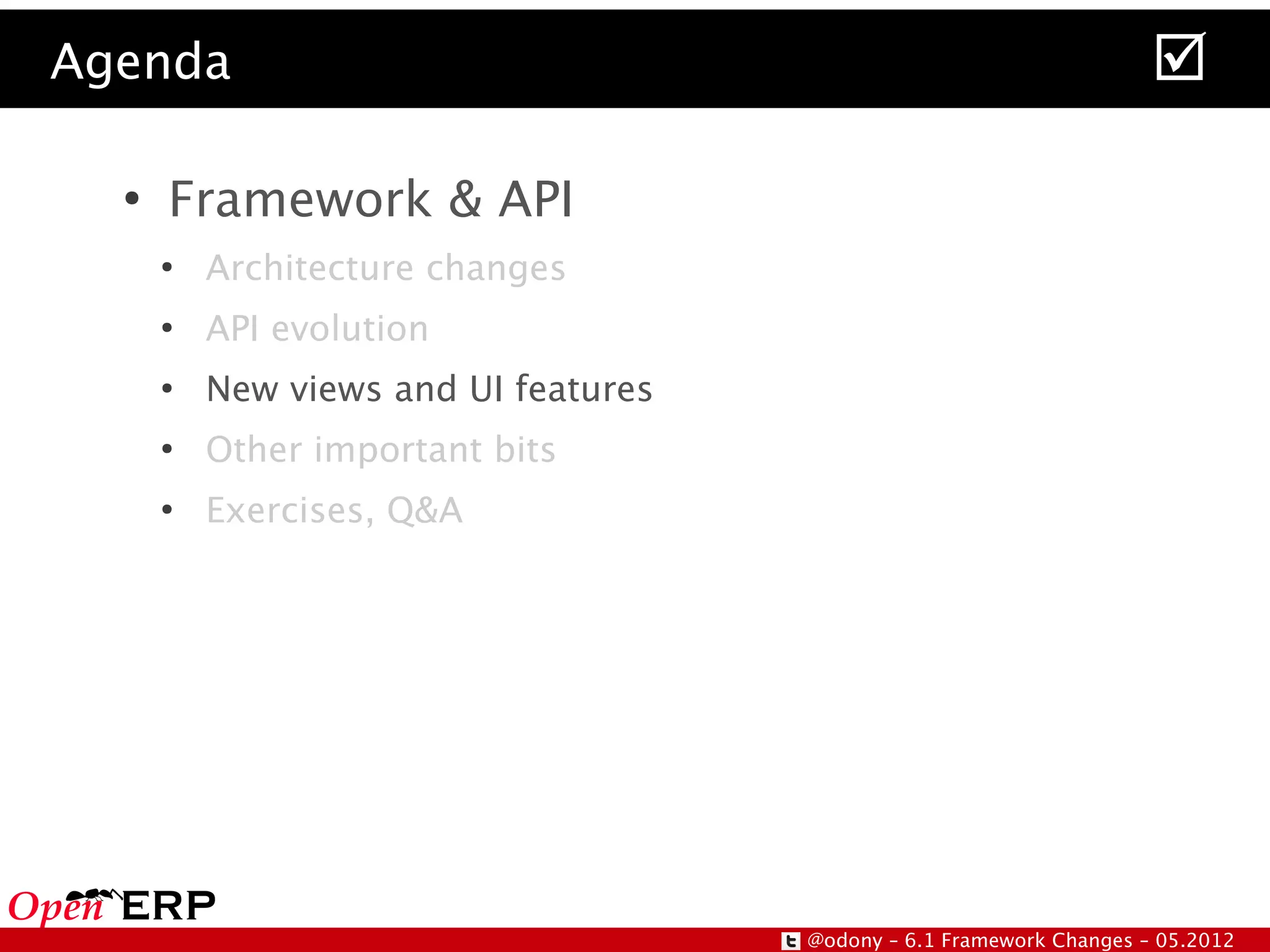 Agenda                                                                
  ●
      Framework & API
      ●
          Architecture changes
      ●
          API evolution
      ●
          New views and UI features
      ●
          Other important bits
      ●
          Exercises, Q&A




                                      @odony – 6.1 Framework Changes – 05.2012
 