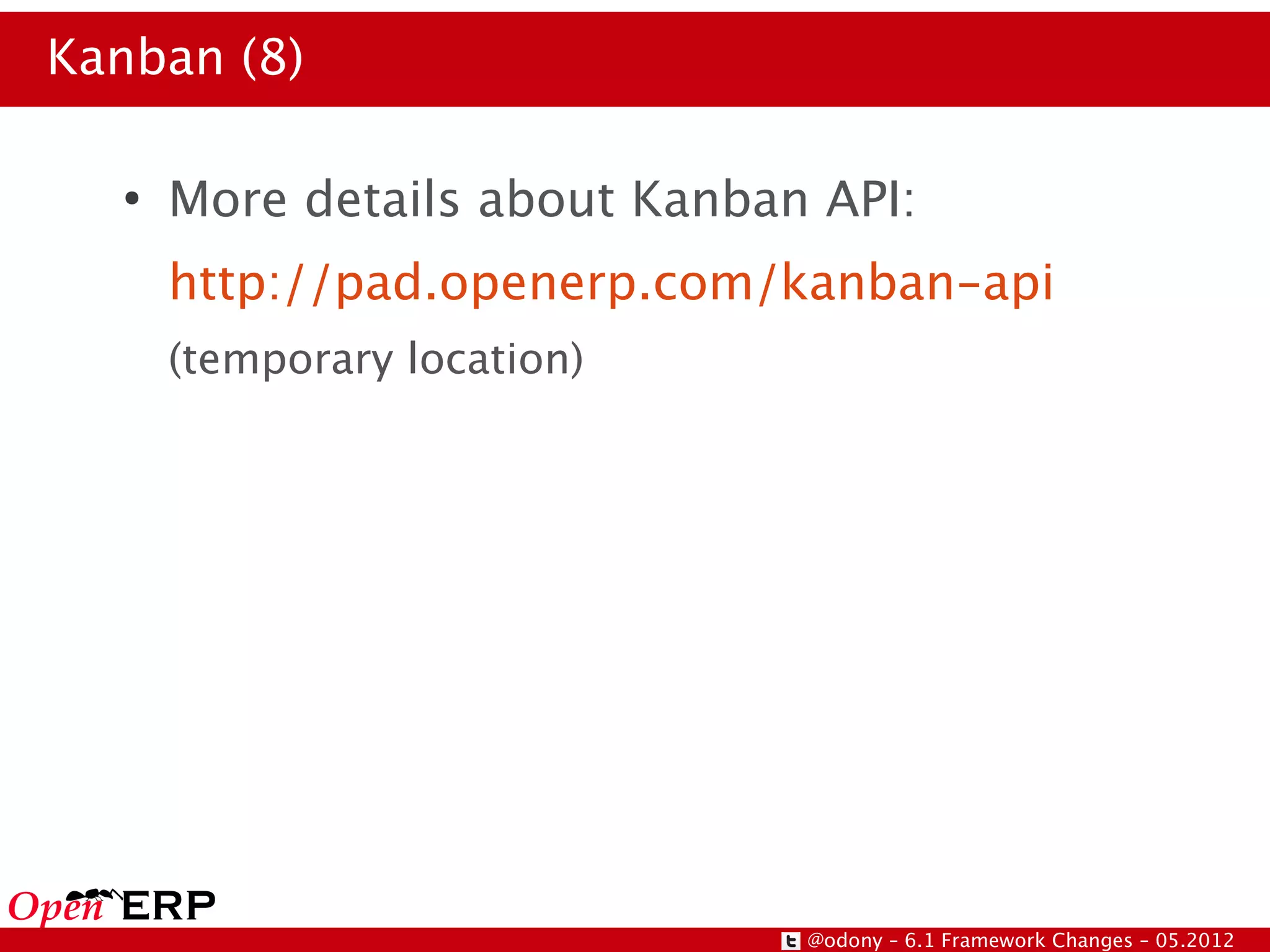 Kanban (8)

  ●
      More details about Kanban API:
      http://pad.openerp.com/kanban-api
      (temporary location)




                               @odony – 6.1 Framework Changes – 05.2012
 