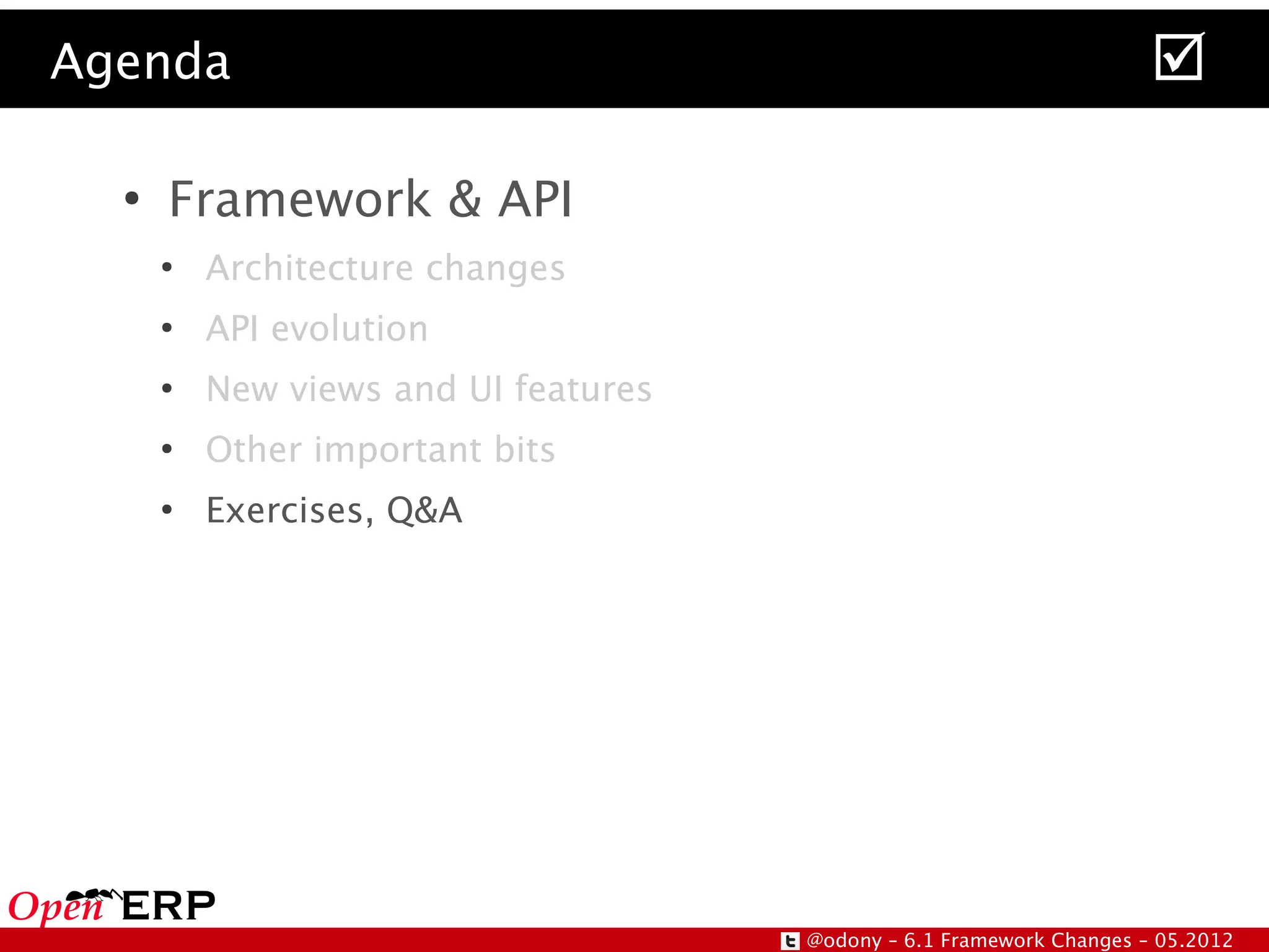 Agenda                                                                
  ●
      Framework & API
      ●
          Architecture changes
      ●
          API evolution
      ●
          New views and UI features
      ●
          Other important bits
      ●
          Exercises, Q&A




                                      @odony – 6.1 Framework Changes – 05.2012
 