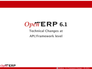 OpenERP            6.1
 Technical Changes at
 API/Framework level




                  @odony – 6.1 Framework Changes – 05.2012
 