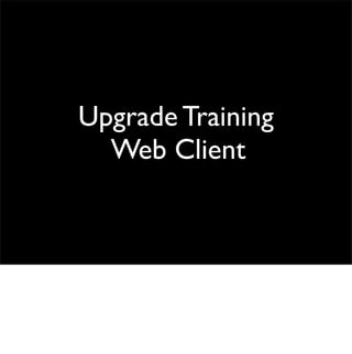 Upgrade Training
  Web Client
 