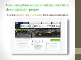 Une Conceptionsimpleen utilisant des blocs
de constructionpropre
• Il suffit de glisser, et personnaliser les blocs de construction.
 