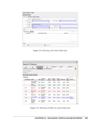 Figure 13.2: Entering a New Sales Order Line




Figure 13.3: Selecting a Product in a Sales Order Line




     CHAPTER 13. MANAGING YOUR SALES QUOTATIONS          109
 