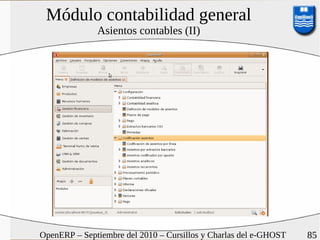 Módulo contabilidad general
              Asientos contables (II)




OpenERP – Septiembre del 2010 – Cursillos y Charlas del e-GHOST   85
 