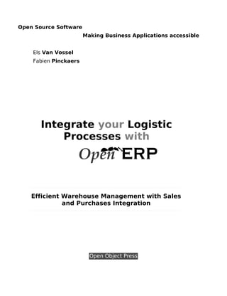 Open Source Software
Making Business Applications accessible
Els Van Vossel
Fabien Pinckaers

Integrate your Logistic
Processes with

Efficient Warehouse Management with Sales
and Purchases Integration

 