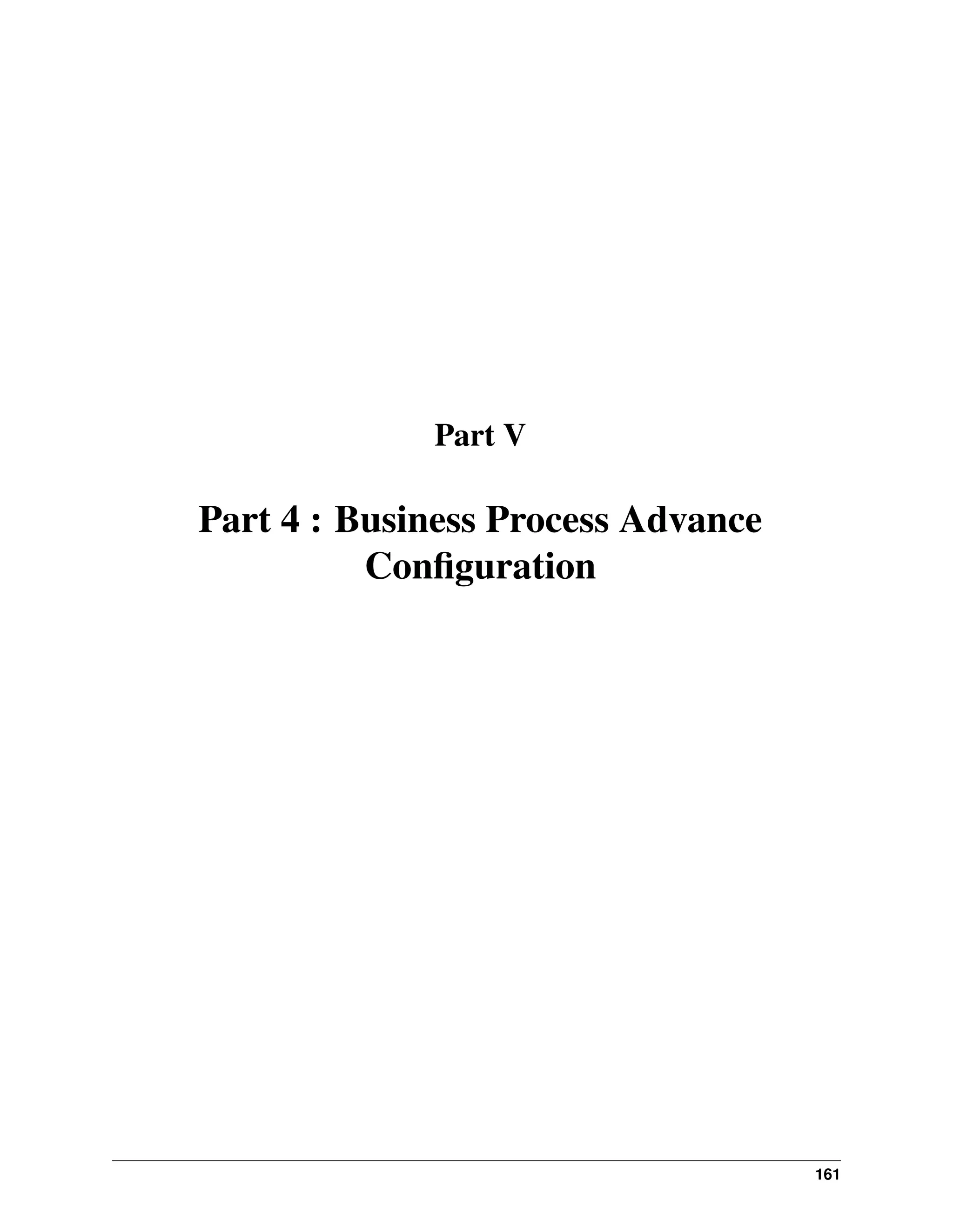Part V Part 4 : Business Process Advance Conﬁguration 161 