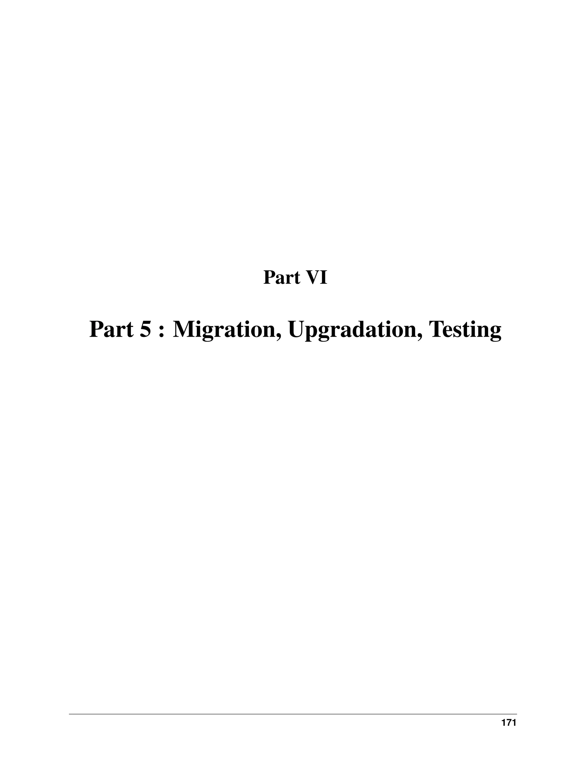 Part VI Part 5 : Migration, Upgradation, Testing 171 