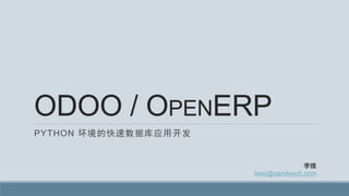ODOO / OPENERP 
PYTHON 环境的快速数据库应用开发 
李维 liwei@sandwych.com  