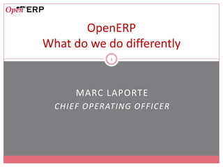 MARC LAPORTE
CHIEF OPERATING OFFICER
1
OpenERP
What do we do differently
 