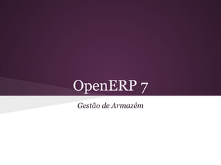 OpenERP 7
Gestão de Armazém
 