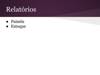 ● Painéis
● Estoque
Relatórios
 