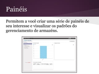 Painéis
Permitem a você criar uma série de painéis de
seu interesse e visualizar os padrões do
gerenciamento de armazéns.
 