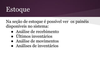 Estoque
Na seção de estoque é possível ver os painéis
disponíveis no sistema:
● Análise de recebimento
● Últimos inventários
● Análise de movimentos
● Análises de inventários
 