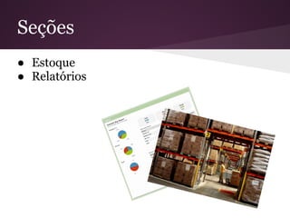 Seções
● Estoque
● Relatórios
 