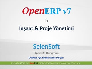 İle
İnşaat & Proje Yönetimi
inşaat sektörü için OpenERP proje yönetim sistemi power point Sunumu
OpenERP Danışmanı
 