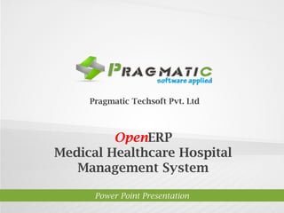 Pragmatic Techsoft Pvt. Ltd.

OpenERP
Medical Healthcare Hospital
Management System
Power Point Presentation

 