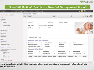 OpenERP Medical Healthcare Hospital Management Module

New born baby details like neonatal signs and symptoms , neonatal r...