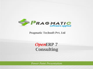 Pragmatic Techsoft Pvt. Ltd.

OpenERP 7
Consulting

Power Point Presentation

 