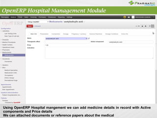 OpenERP Hospital Management Module
Using OpenERP Hospital mangement we can add medicine details in record with Active
comp...
