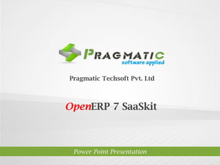 OpenERP 7 SaaSkit
Power Point Presentation
Pragmatic Techsoft Pvt. Ltd.
 