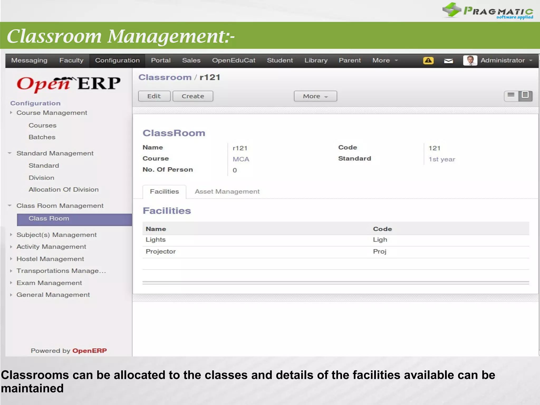 Classroom Management:-

Classrooms can be allocated to the classes and details of the facilities available can be
maintained

 