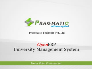 Pragmatic Techsoft Pvt. Ltd.

OpenERP
University Management System

Power Point Presentation

 