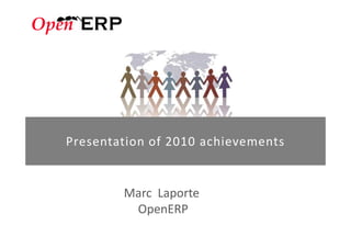 Presentation of 2010 achievements


        Marc Laporte
         OpenERP
 