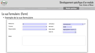 Prise en main complet d’odoo 
Configuration complète 
Module personnalisé 
Module spécifique 
Conclusion 
La vue Formulaire (Form) 
•Exemple de la vue formulaire 
Développement spécifique d’un module 
Vues, Actions et Menus  