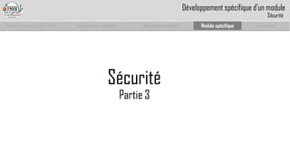Prise en main complet d’odoo 
Configuration complète 
Module personnalisé 
Module spécifique 
Conclusion 
Sécurité 
Partie 3 
Développement spécifique d’un module 
Sécurité  
