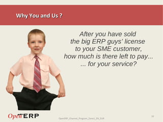 Why You and Us ? After you have sold  the big ERP guys’ license  to your SME customer, how much is there left to pay... ... for your service? 