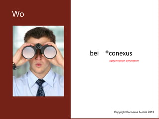Wo

bei ®conexus
Spezifikation anfordern!

Copyright ®conexus Austria 2013

 