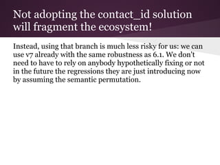 Not adopting the contact_id solution
will fragment the ecosystem!
Instead, using that branch is much less risky for us: we...