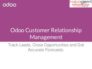 Odoo Customer Relationship 
Management 
Track Leads, Close Opportunities and Get 
Accurate Forecasts. 
 
