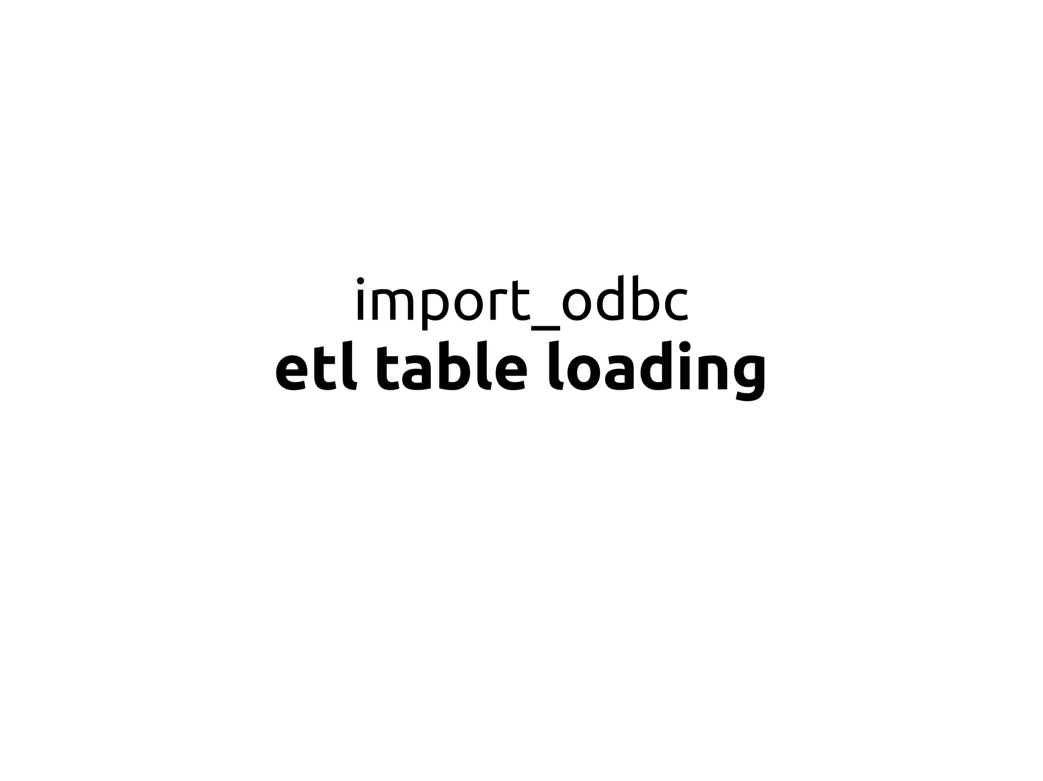 import_odbc
etl table loading
 