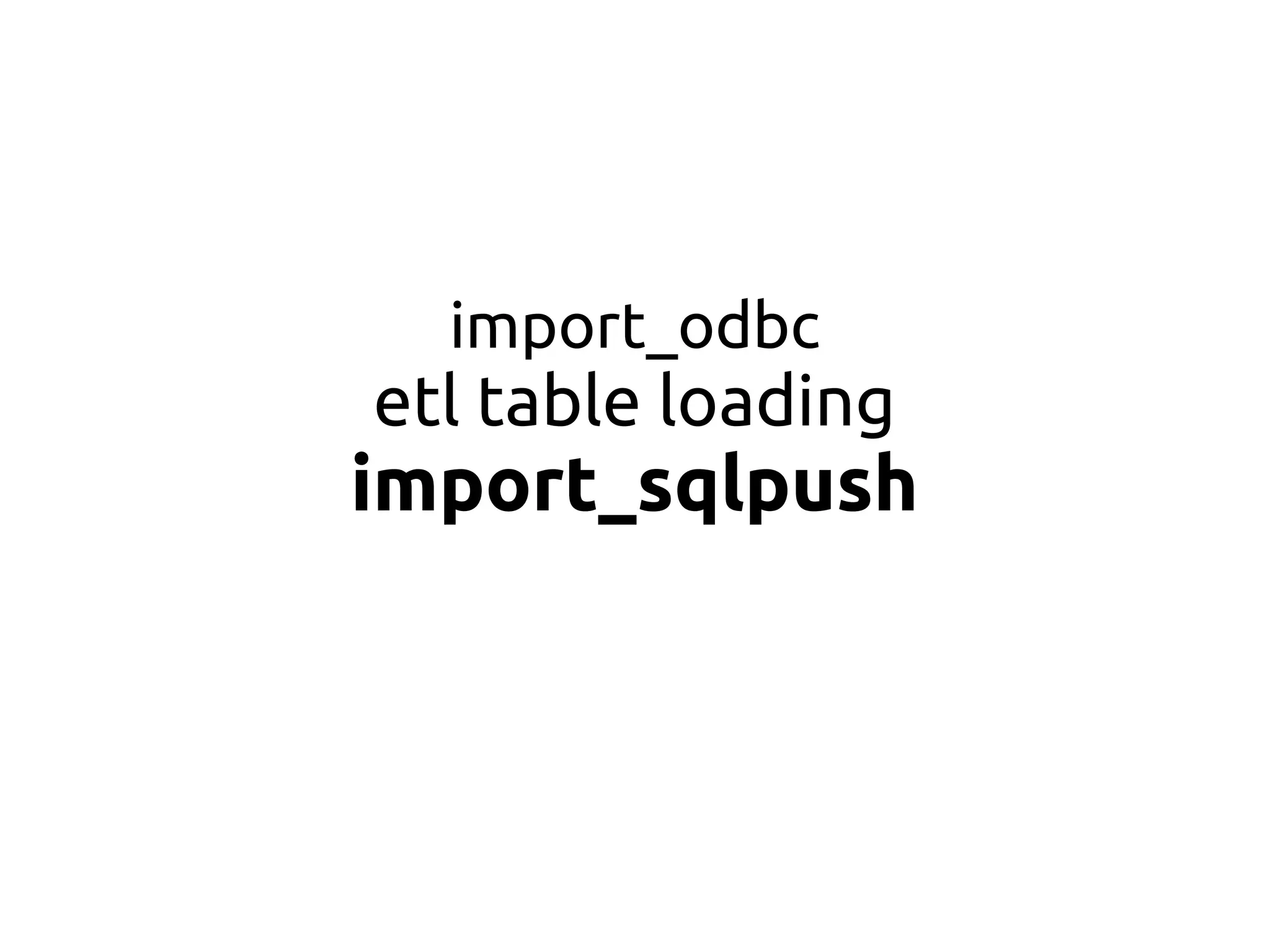 import_odbc
etl table loading
import_sqlpush
 