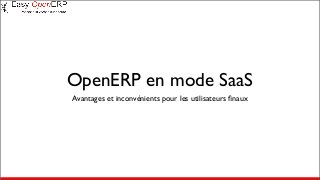 OpenERP en mode SaaS
Avantages et inconvénients pour les utilisateurs ﬁnaux
 