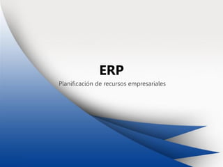 ERP
Planificación de recursos empresariales
 