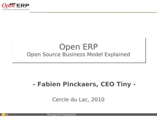 Open ERP
                  Open Source Business Model Explained




                       - Fabien Pinckaers, CEO Tiny -

                                       Cercle du Lac, 2010

&A   Nom du fichier – à compléter   Management Presentation
 