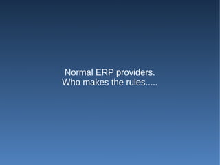 Normal ERP providers.
Who makes the rules.....
 