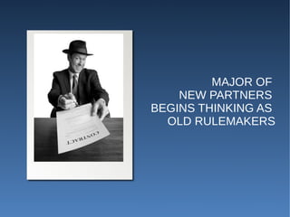MAJOR OF
    NEW PARTNERS
BEGINS THINKING AS
  OLD RULEMAKERS
 