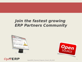 Join the fastest growing
ERP Partners Community




                                            1
     OpenERP_Channel_Program_Zone1_EN_EUR
 