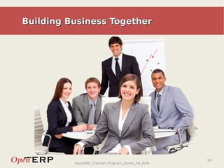 Building Business Together




                                                 14
          OpenERP_Channel_Program_Zone1_EN_EUR
 