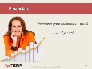 Financials



                     Increase your customers’ profit

                                      ... and yours!




                                                       18
             OpenERP_Channel_Program_Zone1_EN_EUR
 