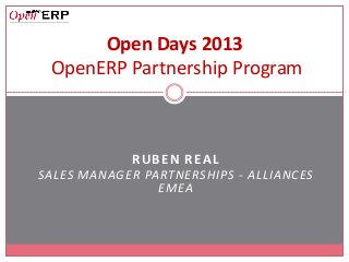 RUBEN REAL
SALES MANAGER PARTNERSHIPS - ALLIANCES
EMEA
Open Days 2013
OpenERP Partnership Program
 