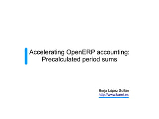 Accelerating OpenERP accounting:
   Precalculated period sums



                      Borja López Soilán
                ...
