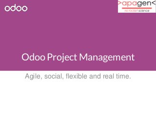 Odoo Project Management 
Agile, social, flexible and real time. 
 
