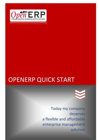 OPENERP QUICKSTART
Today my company
deserves
a flexible and affordable
enterprise management
solution
 