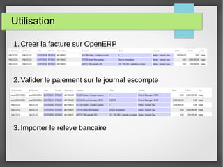 Utilisation
1. Creer la facture sur OpenERP
2. Valider le paiement sur le journal escompte
3. Importer le releve bancaire
 