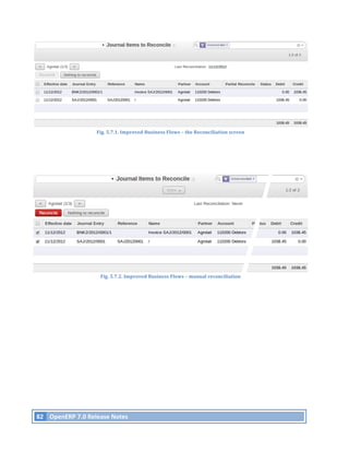 Fig.	
  5.7.1.	
  Improved	
  Business	
  Flows	
  –	
  the	
  Reconciliation	
  screen	
  




                                      Fig.	
  5.7.2.	
  Improved	
  Business	
  Flows	
  –	
  manual	
  reconciliation	
  




       82	
   OpenERP	
  7.0	
  Release	
  Notes	
  
	
  
 