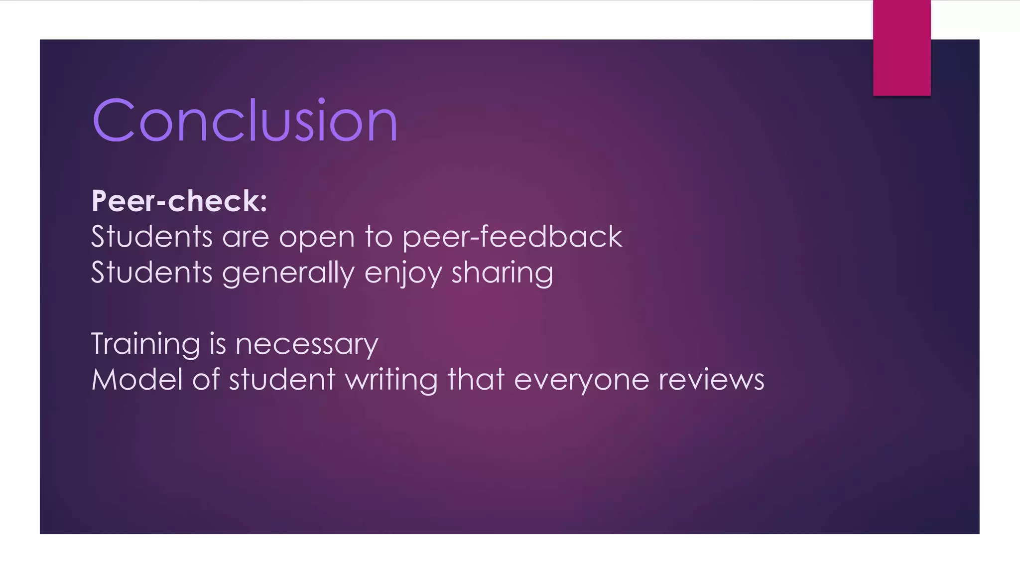 Conclusion 
Peer-check: 
Students are open to peer-feedback 
Students generally enjoy sharing 
Training is necessary 
Model of student writing that everyone reviews 
 